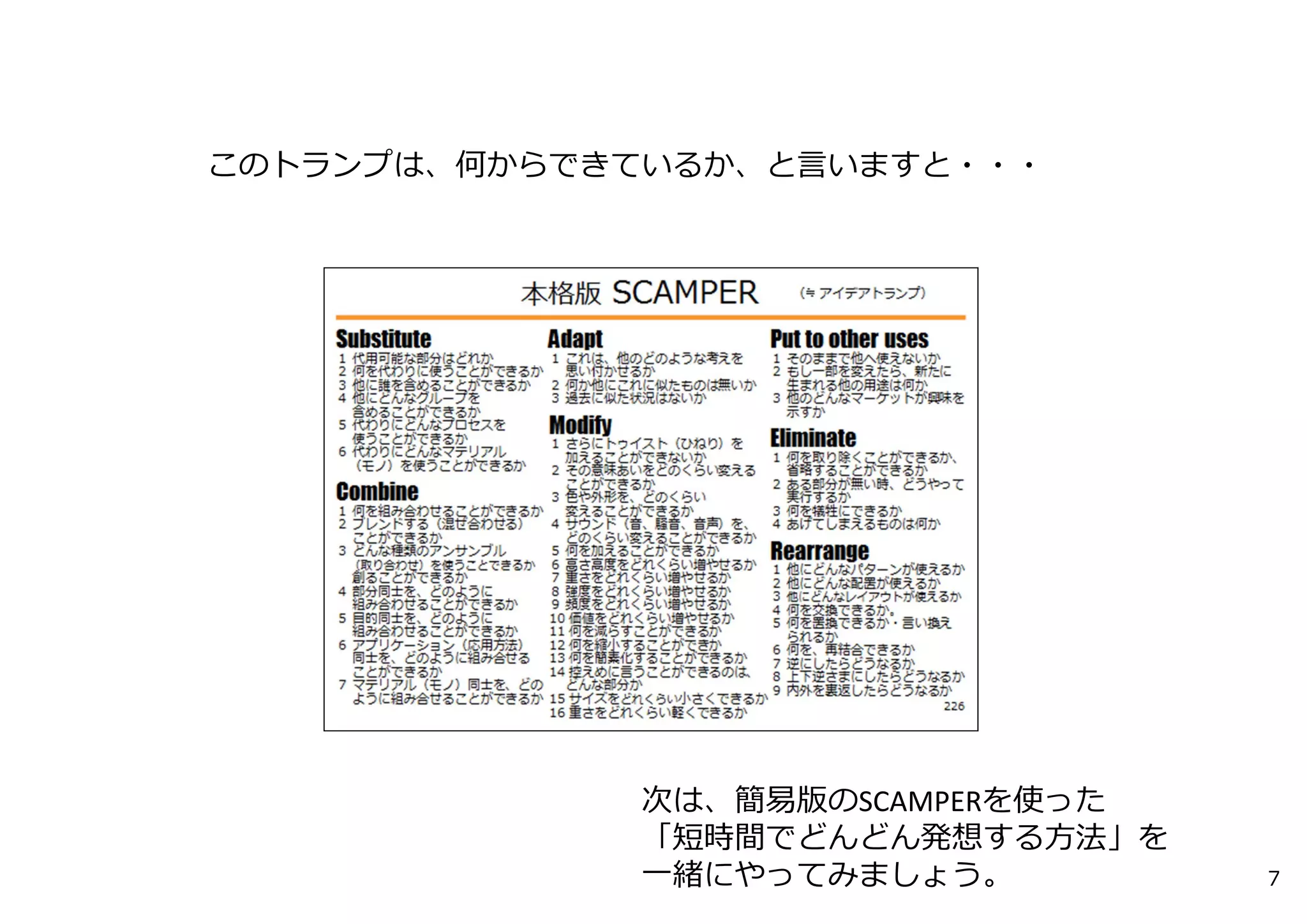 このトランプは、何からできているか、と⾔いますと・・・
次は、簡易版のSCAMPERを使った
「短時間でどんどん発想する⽅法」を
⼀緒にやってみましょう。 7
 