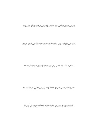 43. ‫بالصلح‬ ‫وابدأى‬ ‫غرفتك‬ ‫تتركى‬ ‫ول‬ ‫الخلف‬ ‫حالة‬ ‫فى‬ ‫ابدآ‬ ‫المنزل‬ ‫تتركى‬ ‫ل‬
‫الرجال‬ ‫لسان‬ ‫على‬ ‫جدآ‬ ‫ثقيلة‬ ‫اسف‬ ‫فكلمة‬ ‫مخطئة‬ ‫تكونى‬ ‫لم‬ ‫ولو‬ ‫حتى‬ ‫انت‬ .
44. ‫بذلك‬ ‫ايضآ‬ ‫انت‬ ‫واشعرى‬ ‫العالم‬ ‫فى‬ ‫رجل‬ ‫افضل‬ ‫بانه‬ ‫دائمآ‬ ‫اشعريه‬ .
45. ‫معه‬ ‫حديثك‬ ‫اكلمى‬ ‫ينتهى‬ ‫ان‬ ‫وبعد‬ ‫اطلقآ‬ ‫تردى‬ ‫ل‬ ‫الناس‬ ‫امام‬ ‫نهرك‬ ‫اذا‬
‫رقم‬ ‫فى‬ ‫اوردنا‬ ‫كما‬ ‫لحقآ‬ ‫عاتبيه‬ ‫ناحيتك‬ ‫من‬ ‫تغيير‬ ‫اى‬ ‫بدون‬ ‫كالعادة‬21 .
 