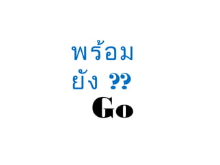 พร้อม
ยัง ??
Go
 