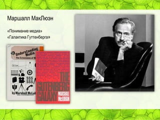 Маршалл МакЛюэн
«Понимание медиа»
«Галактика Гуттенберга»

 