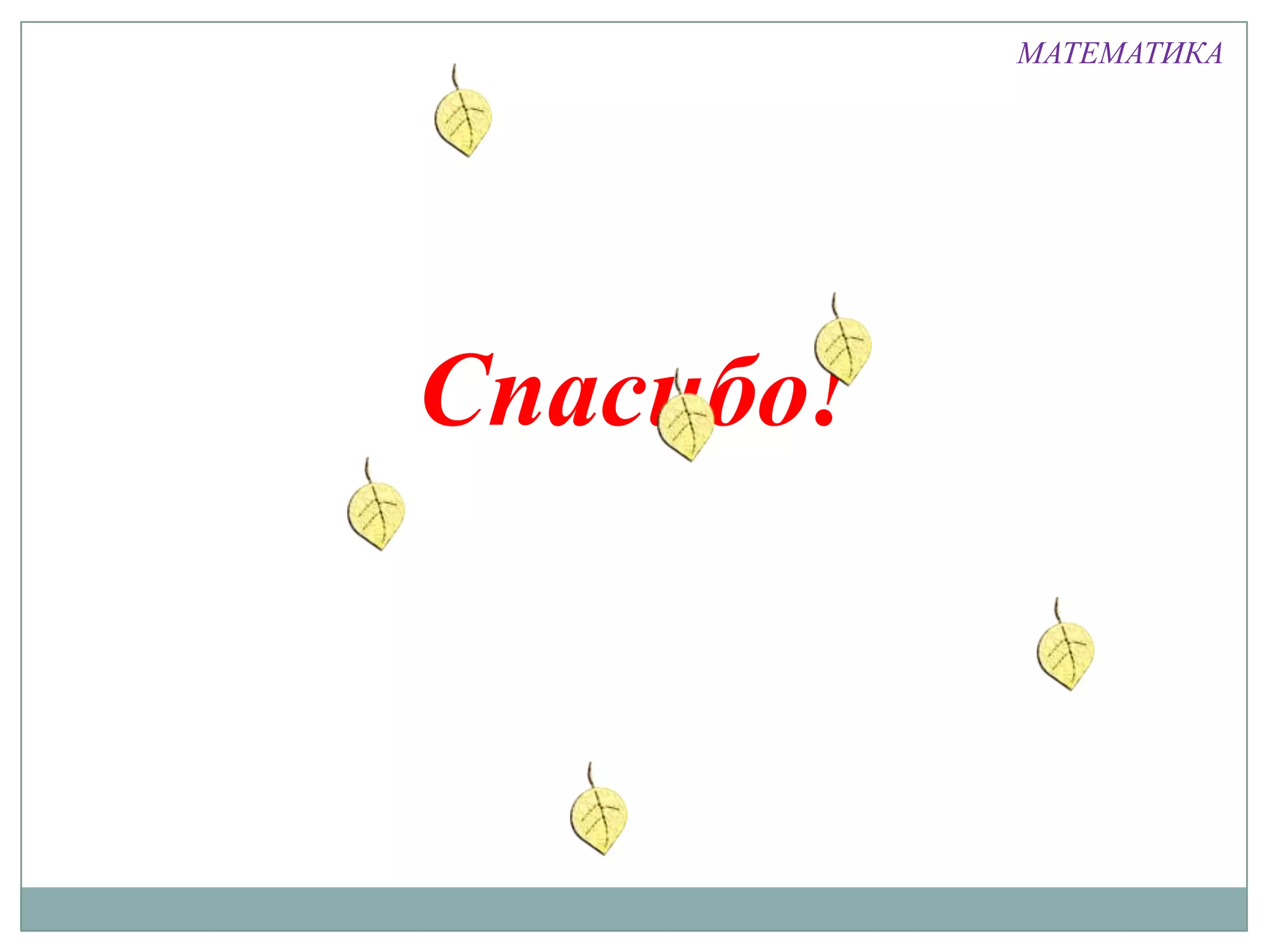 МАТЕМАТИКА

Спасибо!

 