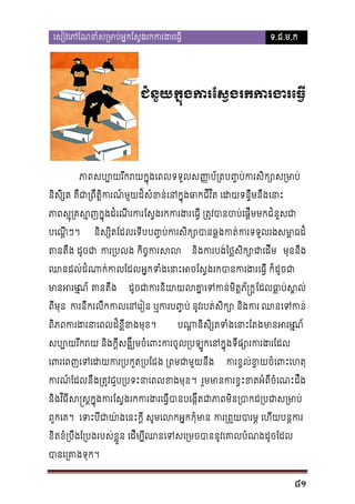 េសៀវេភែណនាំស្រមាប់អ�កែស�ងរកករង

ទ.ជ.ម.ក

ជំនួយ ក�ងកែស�ងរកករងរេធ
ុ

ភាពសប្បោយរីករយក�ុងេពលទទួលស��ប័្រតប��ប់ករសិក
និសិ្សត គឺជា្រពឹត�ិករណ៍មួយដ៏សំខន់េនក�ុងឆាកជីវិត េដយទន�ឹ
ភាពស�ុ្រគស�ញក�ុងដំេណី ែស�ងរកករងេធ�ី ្រត�វបានចប់េផ�ីមមកជំន
បេណៗ។
�ី

និស្សិែដលេទីបប��ប់ករសិក្សឆ�ងកតករទទួលរងសា�ធ
ម

តនតឹ ដូចជ ករ្រប កិច�ករស

និងកបង់ៃថ�សិក្ជាេដីម មុននឹង

ឈនដល់ដំណាក់កលអ�កទំងេនអែស�ងរកបានករ េធ�ី ក៏ដូចជ
មាអរម�ណ តនតឹង

ា
ដូចជាករនិយាយលគា�េទកន់មិ ែដលធ�ប់ស�

ពីមុន ករនឹករលឹកកលេនេរៀន ឬករប នូវរបត់សិក្សោ និង ឈេទក
ពភពករងរនាេពលដ៏ខ�ីខ។
ិ

បណា�និសិ្សតទំងេនា មាអរម�ណ

សប្បោយរីករយ និងក�ីសងឹ្ឈមចំេពះករចូល្របឡូកេនក�ុងទីផ្
េពរេពញេទេដយករ្របកួត្របែជង ្រពម

ករខ�ល់ខចំេពះេហត

ករណ៍ែដលនឹង្រត�វជួប្របទះនាេពលខ ។ រួមមានករខ�ះខតអំពីចំេណះដ
នងវធីស�ស�ក�ុងក ែស�ងរកករងរេធ បានបេង�ីតជាភាពមិន្របាកដ្រប
ិ ិ
ពួកេគ។ េទះបីជយា៉ងេនះក�ី សូមេលកអ�កក ក្រព�យបារម� េហីយបន�
ា
ខតខំ្របឹងែ្របងរបស់ខ�ួន េដីម្បីឈនេទសេ្រមចបាននូវេគាលបំ
ិ
បានេ្រគាង។

81

 