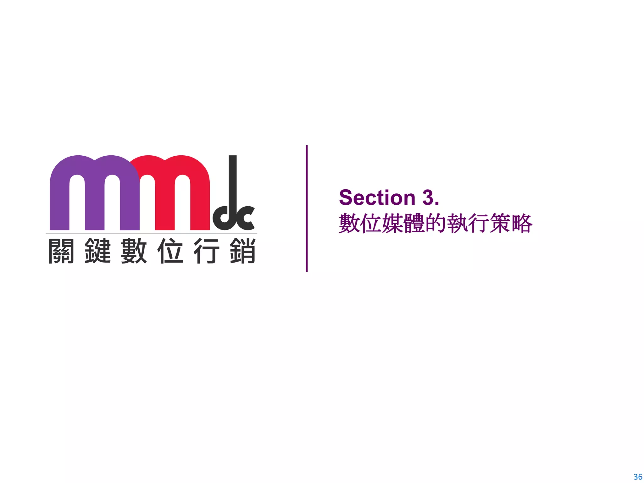 Owned Media
1.
2.
3.
4.
5.
6.
7.
8.
9.
10.

官方網站
產品網站
活動網站
品牌粉絲頁
主題粉絲頁
官方微博
官方EDM
官方電子刊物
官方數位型錄
客戶服務Mail

Paid Media
1.
2.
3.
4.
5.
6.
7.
8.
9.
10.

關鍵字廣告
廣告聯播網
聯盟廣告
部落客文章
內容頻道上架
媒體採購(線上線下)
EDM專發單位
社群口碑操作
簡訊廣告行銷
混合媒體(不同網站)

Earned Media
1.
2.
3.
4.
5.
6.
7.
8.
9.
10.

討論區主動討論分享
BBS討論與分享
Facebook
Google +
Weibo
Twitter
新聞報導
部落客主動試用分享
主動在地標打卡
網友成立粉絲頁

36

 