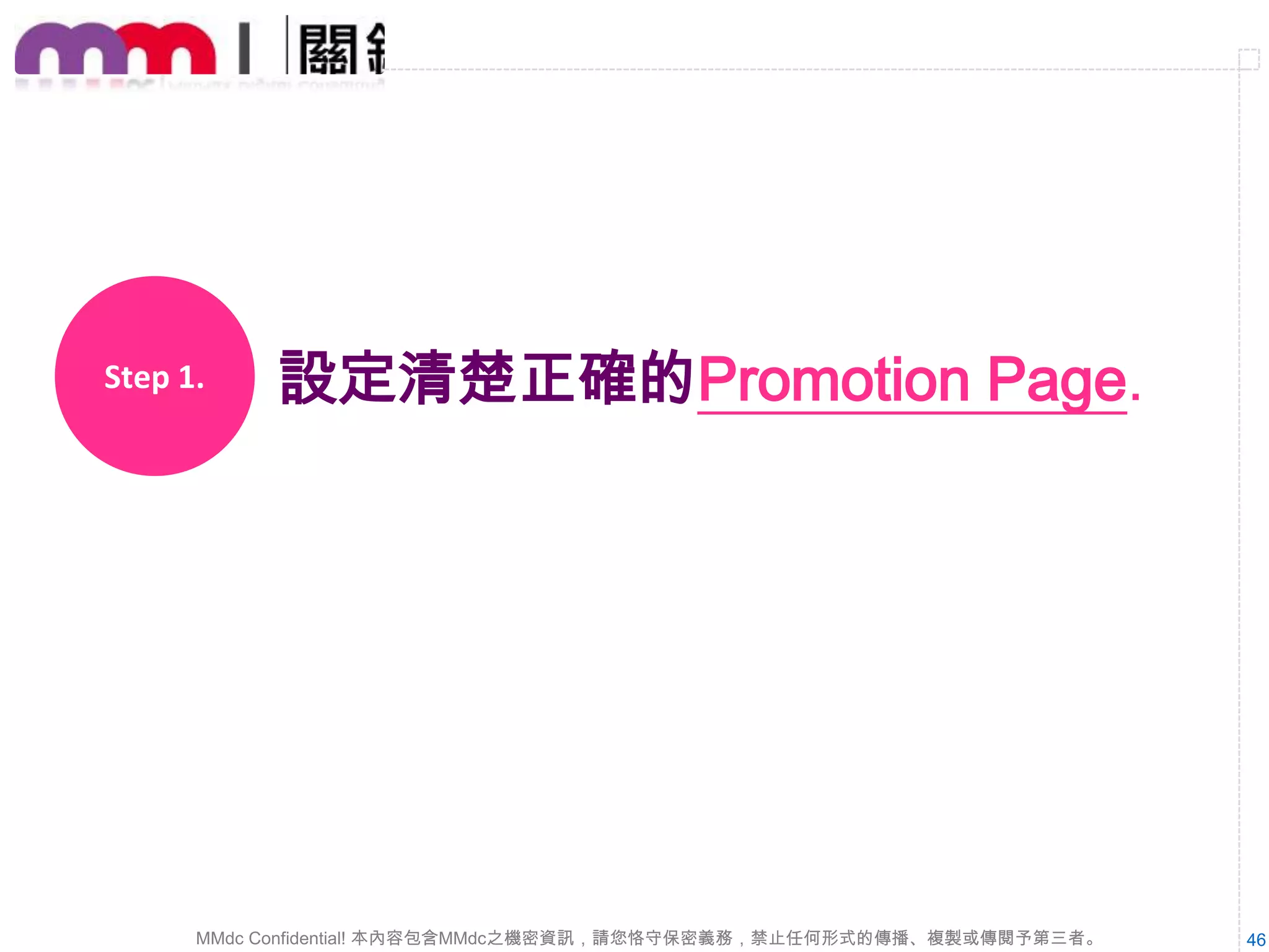 接下來，實際進入媒體操作
一步一步深入各不同媒體的操作核心

46
MMdc Confidential! 本內容包含MMdc之機密資訊，請您恪守保密義務，禁止任何形式的傳播、複製或傳閱予第三者。

 