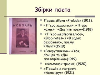 Збірки поета
 Перша збірка «Prelude» (1913).
 «П'єро задається», «П'єро







кохає» і «Дев'ять поем»(1918)
«П'єро мертвопетлює»,
«Bloc-notes» і «В садах
безрозних», поему
«Ліліт»(1919)
«Ревфутпоема»- «Тов. 　
Сонце» та «Дві
поезофільми»(1919)
«Альманах трьох»; (1920)
«Проміння погроз»;
«Аспанфут» (1921)

 