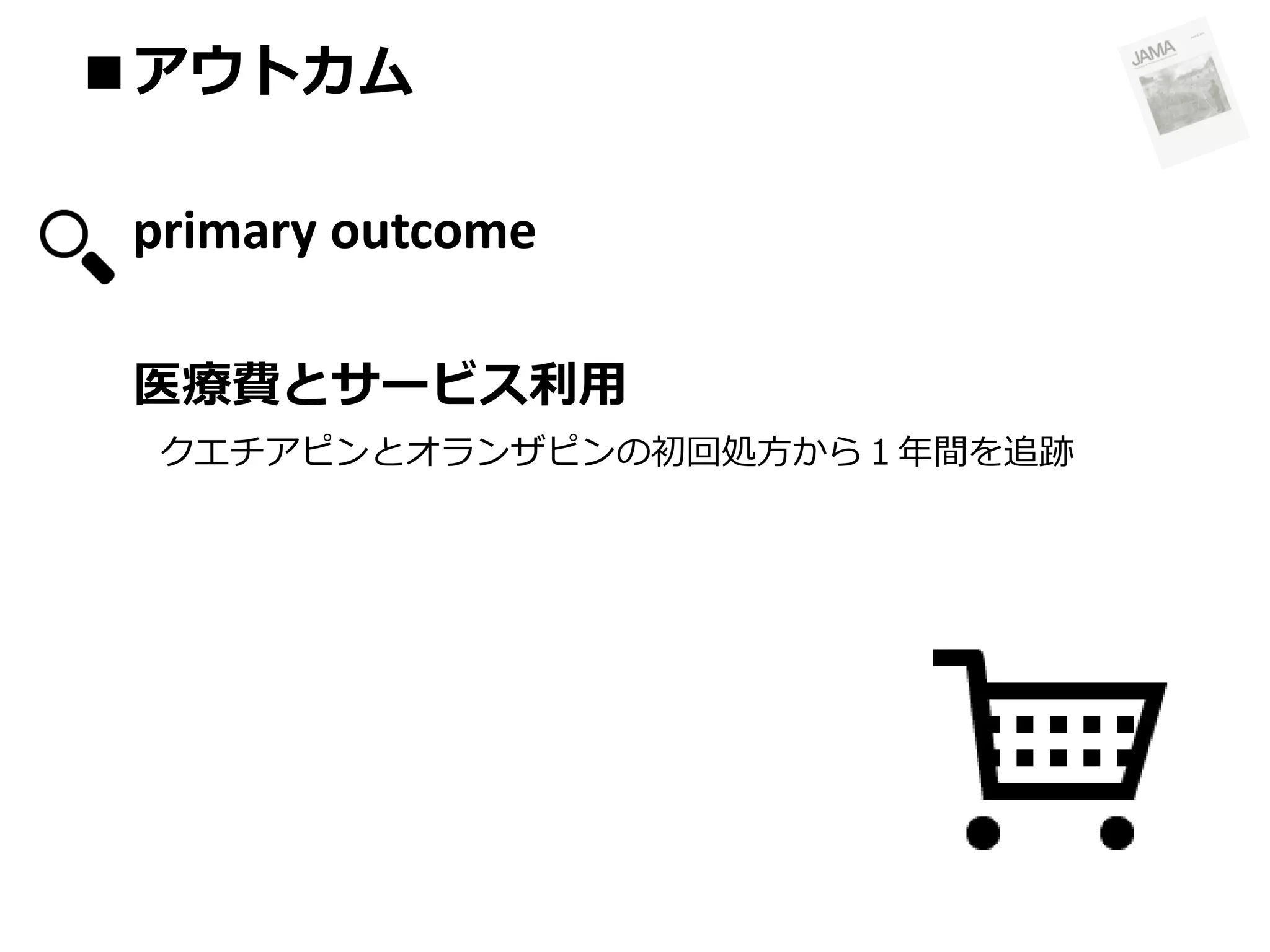 ■アウトカム

primary outcome
医療費とサービス利用
クエチアピンとオランザピンの初回処方から１年間を追跡

 