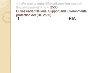2535
Duties under National Support and Environmental
protection Act (BE 2535)

1.

EIA

 