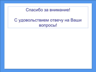 Спасибо за внимание!
С удовольствием отвечу на Ваши
вопросы!

 