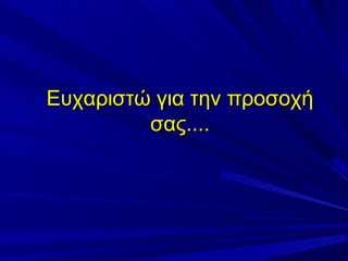 Ευχαριστώ για την προσοχή
σας....

 