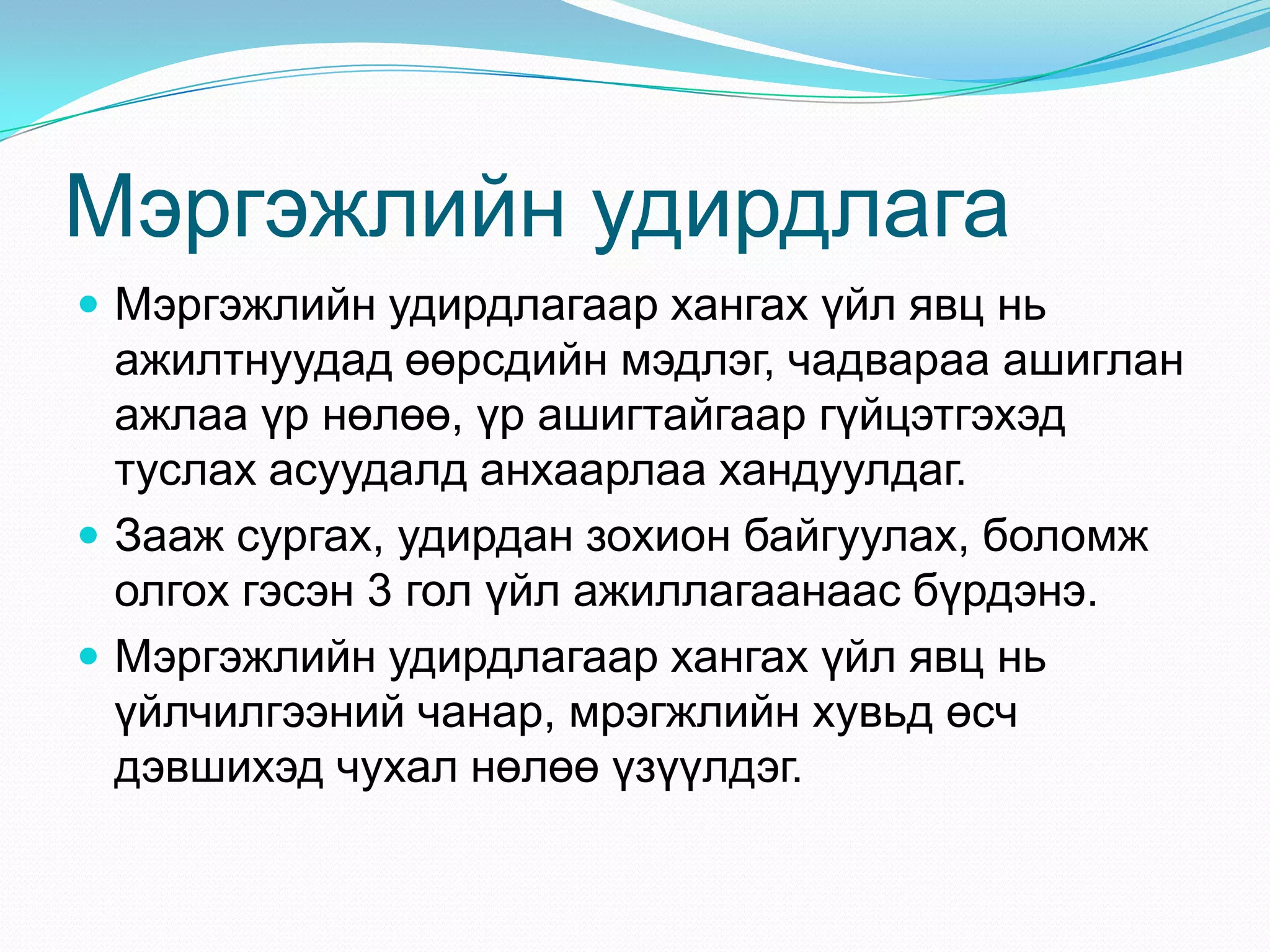 Мэргэжлийн удирдлага
 Мэргэжлийн удирдлагаар хангах үйл явц нь

ажилтнуудад өөрсдийн мэдлэг, чадвараа ашиглан
ажлаа үр нөлөө, үр ашигтайгаар гүйцэтгэхэд
туслах асуудалд анхаарлаа хандуулдаг.
 Зааж сургах, удирдан зохион байгуулах, боломж
олгох гэсэн 3 гол үйл ажиллагаанаас бүрдэнэ.
 Мэргэжлийн удирдлагаар хангах үйл явц нь
үйлчилгээний чанар, мрэгжлийн хувьд өсч
дэвшихэд чухал нөлөө үзүүлдэг.

 