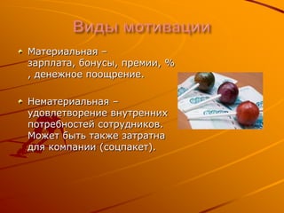 Материальная –
зарплата, бонусы, премии, %
, денежное поощрение.
Нематериальная –
удовлетворение внутренних
потребностей сотрудников.
Может быть также затратна
для компании (соцпакет).

 