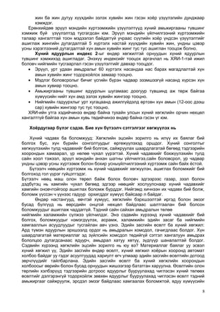 жин ба жин дутуу хүүхдийн эзлэх хувийн жин гэсэн хоёр үзүүлэлийн дунджаар
хэмждэг.
Ерөнхийдөө эрүүл мэндийн хүртээмжийн үзүүлэлтүүд хүний амьжиргааны түвшинг
хэмжиж буй үзүүлэлтэд тусгагдсан юм. Эрүүл мэндийн үйлчилгээний хүртээмжийн
талаар хангалттай тоон мэдээлэл байдаггүй учраас сүүлийн хоёр үндсэн үзүүлэлтийг
ашиглаж жингийн дутагдалтай 5 хүртэлх настай хүүхдийн хувийн жин, ундны цэвэр
усны хэрэглээний дутагдалтай хүн амын хувийн жинг тус тус ашиглан тооцож болно.
Хүний ядуурлын индекс 2-ыг өндөр хөгжилтэй орнуудын хүний ядуурлын
түвшинг хэмжихэд ашигладаг. Энэхүү индексийг тооцох аргачлал нь ХЯИ-1-тэй ижил
боловч нийгмийн тусгаарлал гэсэн үзүүлэлтийг давхар тооцдог.
• Эрүүл, урт удаан амьдралыг 60 хүртэлх насандаа нас барах магадлалтай хүн
амын хувийн жинг тодорхойлох замаар тооцно.
• Мэдлэг боловсролыг бичиг үсгийн бүрэн чадвар эзэмшээгүй насанд хүрсэн хүн
амын хувиар тооцно.
• Амьжиргааны түвшинг ядуурлын шугамаас доогуур түвшинд аж төрж байгаа
хүмүүсийн нийт хүн амд эзлэх хувийн жингээр тооцно.
• Нийгмийн гадуурхлыг урт хугацаанд ажилгүйдэлд өртсөн хүн амын (12-оос дээш
сар) хувийн жингээр тус тус тооцно.
ХЯИ-ийн утга хэдийчинээ өндөр байна тухайн улсын хүний хөгжлийн орчин нөхцөл
хангалтгүй байгаа хүн амын хувь төдийчинээ өндөр байна гэсэн үг юм.
Хоёрдугаар бүлэг сэдэв. Бие хүн бүтээлч сэтгэлгээг хөгжүүлэх нь
Хүний чадавх ба боломжууд: Хөгжлийн эцсийн зорилго нь илүү их баялаг бий
болгох бус, хүн бүрийн сонголтуудыг өргөжүүлэхэд оршдог. Хүний сонголтыг
хөгжүүлэхийн тулд чадавхийг бий болгож, сайжруулах шаардлагатай бөгөөд тэдгээрийн
хоорондын хамаарал, үр нөлөө чухал үүрэгтэй. Хүний чадавхийг бэхжүүлэхийн тулд
сайн хоол тэжээл, эрүүл мэндийн анхан шатны үйлчилгээ,сайн боловсрол, ур чадвар
ундны цэвэр усны хүртээмж болон бохир усныүйлчилгээний хүртээмж сайн байх ёстой.
Бүтээлч нөөцийн хүртээмж нь хүний чадавхийг хөгжүүлэн, ашиглах боломжийг бий
болгоход гол үүрэг гүйцэтгэдэг.
Бүтээлч нөөц маш олон төрөл байж болох боловч эдгээрээс газар, зээл болон
дэдбүтэц нь хамгийн чухал бөгөөд эдгээр нөөцийг хослуулснаар хүний чадавхийг
хамгийн оновчтойгоор ашиглах боломж бүрддэг. Нийгэмд хичнээн их чадавх бий болж,
боломж үүссэн ч үүнээс гадуур орхигддог хүмүүс байсаар л байдаг.
Өндөр настангууд, өвчтэй хүмүүс, хөгжлийн бэрхшээлтэй иргэд болон эмзэг
бусад бүлгүүд нь өөрсдийн онцгой нөхцөл байдлаас шалтгаалан бий болсон
боломжуудыг ашиглаж чаддаггүй. Тэдний сайн сайхан амьдралын төлөө
нийгмийн халамжийн сүлжээ үйлчилдэг. Энэ сэдвийн хүрээнд хүний чадавхийг бий
болгох, боломжуудыг нэмэгдүүлэх, асрамж, халамжийн эдийн засаг ба нийгмийн
хамгааллын асуудлуудыг тусгайлан авч үзнэ. Эдийн засгийн өсөлт ба хүний хөгжил:
Ард түмэн ядуурлын эрхшээлд ордог нь амьдралын хомсдол, гачигдлаас болдог. Хүн
шаардлагатай материаллаг эд зүйлсийн хомсдол төдийгүй сэтгэл хангалуун амьдрах
бололцоо дутагдсанаас ядуурч, амьдрал хатуу хөтүү, зүдгүүр шаналалтай болдог.
Сэдвийн хүрээнд хөгжлийн эцсийн зорилго нь юу вэ? Материаллаг баялаг уу эсвэл
хүний хөгжил үү, Эдийн засгийн өндөр өсөлт, хүний хөгжил хоёрын хооронд автомат
холбоо байдаг уу гэдэг асуултуудад хариулт өгч улмаар эдийн засгийн өсөлтийн дотоод
зөрчлүүдийг тайлбарлана. Эдийн засгийн өсөлт ба хүний хөгжлийн хоорондын
холбоосыг өөрийн болон бусад орнуудын жишээгээр бататган харуулна. Өсөлтийн олон
төрлийн хэлбэрүүд тэдгээрийн дотроос ядуурлыг бууруулахад чиглэсэн хүний төлөөх
өсөлтийг дэлгэрэнгүй тодорхойлж зөвхөн ядуурлыг бууруулахад чиглэсэн өсөлт тэдний
амьжиргааг сайжруулж, эрсдэл эмзэг байдлаас хамгаалах боломжтой, ядуу хүмүүсийн
8
 