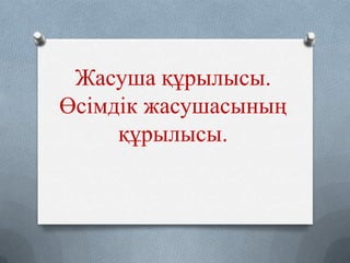 Жасуша құрылысы.
Өсімдік жасушасының
құрылысы.

 