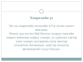 Хөврөлийн үе
Энэ нь хөврөлийн хөгжлийн 4,5-р долоо хоногт
явагдана.
Өмнөх үед нэгэнт бий болсон гүвдрүү маягийн
хөврөл амнионы цэврүү томорч, ус хурахын хэрээр
улам томорч тусгаарлан салж зантгар
толгойтой, богинохон, хүйгээр ихэснээс
аргамжаатай гулууз болдог.

 