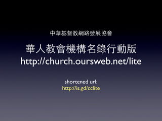 中華基督教網路發展協會

華⼈人教會機構名錄⾏行動版
http://church.oursweb.net/lite
shortened url:
http://is.gd/cclite

 