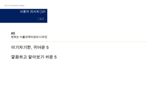 2013-2 interactive design

사용자 리서치 │01
│결과

#8

원하는 어플리케이션의 디자인

아기자기한, 귀여운 5
깔끔하고 알아보기 쉬운 5

 