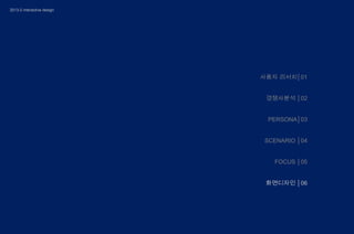 2013-2 interactive design

사용자 리서치│01
경쟁사분석 │02

PERSONA│03
SCENARIO │04
FOCUS │05
화면디자인 │06

 