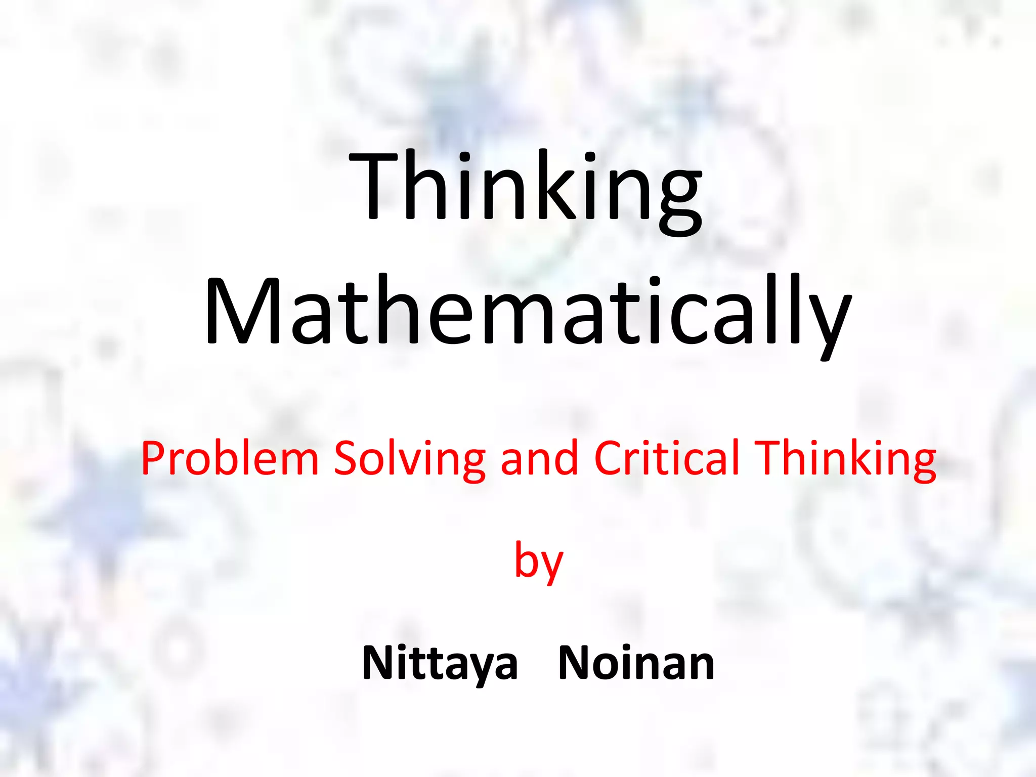 Thinking
Mathematically
Problem Solving and Critical Thinking
by
Nittaya Noinan

 