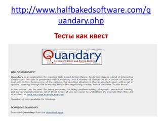 http://www.halfbakedsoftware.com/q
uandary.php
Тесты как квест

 