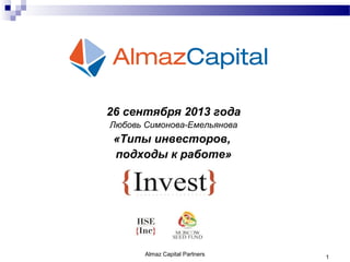 26 сентября 2013 года
Любовь Симонова-Емельянова

«Типы инвесторов,
подходы к работе»

Almaz Capital Partners

1

 