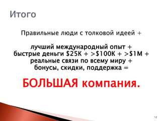 Правильные люди с толковой идеей +

лучший международный опыт +
быстрые деньги $25К + >$100К + >$1M +
реальные связи по всему миру +
бонусы, скидки, поддержка =

БОЛЬШАЯ компания.
12

 