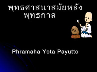 พุท ธศาสนาสมัย หลัง
พุท ธกาล

Phramaha Yota Payutto

 