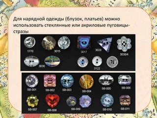 Для нарядной одежды (блузок, платьев) можно
использовать стеклянные или акриловые пуговицыстразы

 