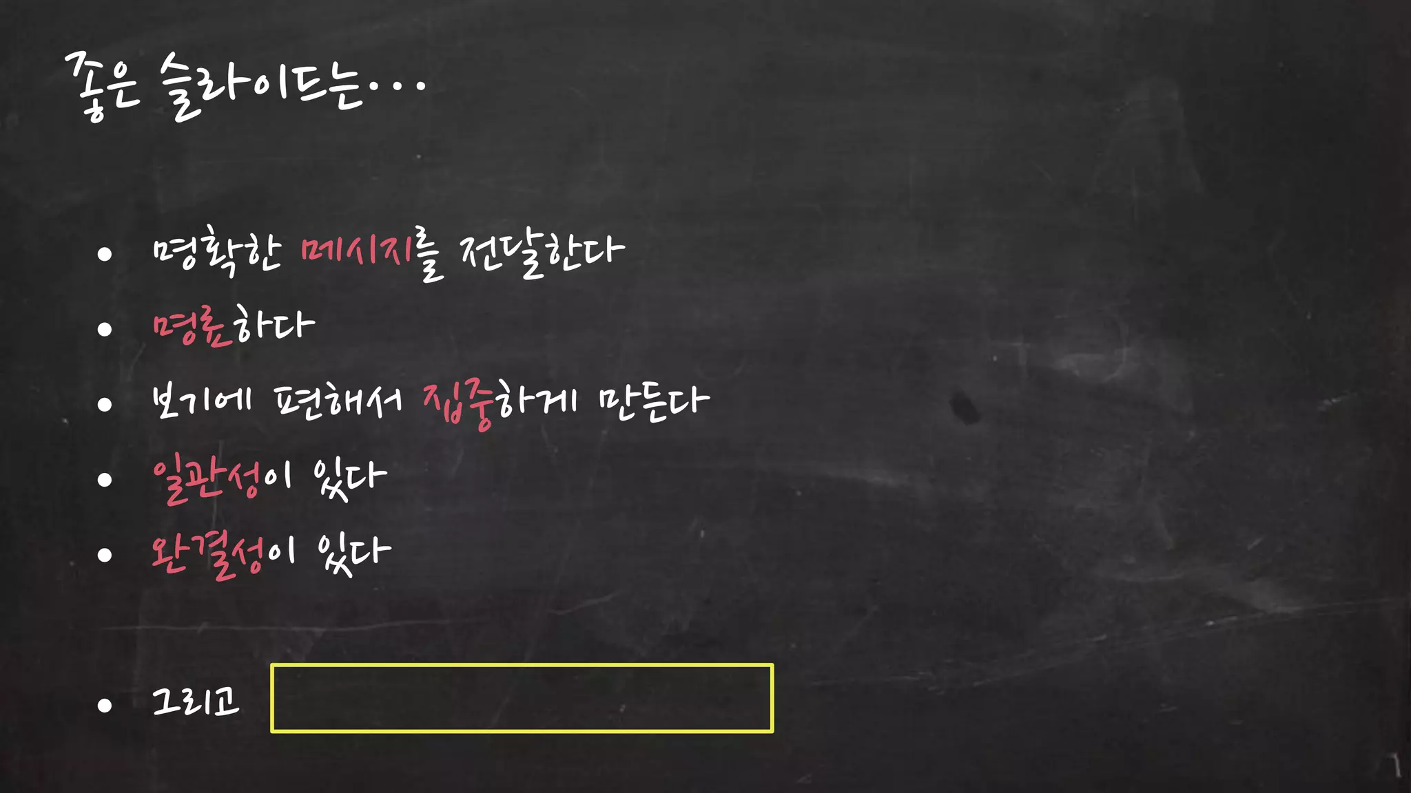 좋은 슬라이드는…
• 명확한 메시지를 젂달한다
• 명료하다
• 보기에 편해서 집중하게 만든다
• 읷관성이 있다
• 완결성이 있다

• 그리고

 