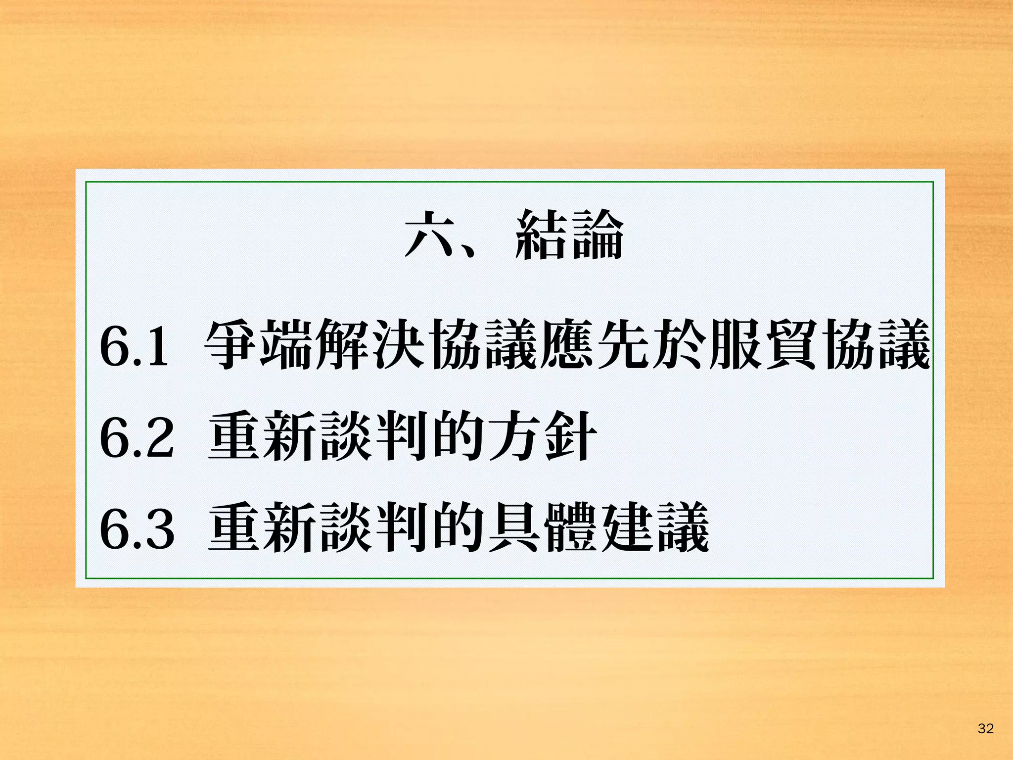 六、結論
6.1 爭端解決協議應先於服貿協議
6.2 重新談判的方針
6.3 重新談判的具體建議

32

 