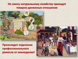 На смену натуральному хозяйству приходят
товарно-денежные отношения

Происходит отделение
профессионального
ремесла от земледелия!

 