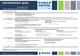 БЕНЧМАРКИНГ ДЕНЬ
26 ноября 2013
ОТЕЛЬ «РЕНЕССАНС МОСКВА ОЛИМПИК»
ПРОГРАММА МЕРОПРИЯТИЯ
09:00 – 10:00

Сбор участников | Приветственный кофе.

10:00 – 10:30

Развитие систем корпоративного обучения в России.
Итоги бенчмаркинга HUMAN CAPITAL INDEX

ES

Наташа Гришакова, Юлия Ужакина, Малакут

10:30 – 11:30

ES

Награждение победителей Премии HUMAN CAPITAL INDEX . Пресс–конференция с Победителями и членами Экспертного Совета «Секреты успеха лучших».

11:30 – 12:00
12:00 – 13:30

Кофе–брейк. Бенчмаркинг–активности
HR аналитика на службе эффективности: Какую пользу может
принести аналитика и бенчмаркинг?
Наташа Гришакова, Алена Лысак, Малакут
Елена Семенова, Информзащита

13:30 – 14:30
14:30 – 16:30

Практический кейс
«Аудит системы обучения и развития персонала СИБУР-Холдинг»,
Юлия Ужакина, Малакут
Антон Капитонов, СИБУР-Холдинг

Фасилитация «Использование данных бенчмаркинга HCI»,
построение KPI систем обучения и развития, кейс по использованию
аналитики в управлении персоналом.
Обед. Бенчмаркинг–активности
Выступления победителей Премии HUMAN CAPITAL
Лучшая система

Лучший HR-проект

Лучший HR-проект

Управление эффективностью деятельности

Обучение и развитие персонала

Программы для выпускников и молодых специалистов

Пивоваренная компания «Балтика», Светлана
Старикова
Лучший HR-проект

Астра Зенека, Боровкова Ольга
Изменение корпоративной культуры

Управление эффективностью деятельности
Абсолют Банк, Артур Бикбулатов

16:30 – 17:00
17:00 – 18:00

Mary Kay, Мария Ильина, Елена Коршок,
Ксения Слободская

19:00 – 19:30

Преемственность в компании
Управление государственной
службы и кадров Правительства
Москвы, Александра Александрова

Кофе–брейк. Бенчмаркинг–активности.
Практический кейс
«Программа развития кадрового резерва: от создания до
реализации»

18:00 – 19:00

ДТЭК, Александр Кучеренко
ОМК, Светлана Николашина

Юлия Ужакина, Малакут, Анна Рыжова, РЕНОВА
Фасилитация «Управление персоналом разных поколений»
Юлия Ужакина, Александр Курочкин, Малакут
Закрытие Бенчмаркинг Дня. Подведение итогов

Методы обучения и развития персонала: всегда ли компании применяют
эффективные методы
Наташа Гришакова, Малакут
Синема обучение в действии
Наталья Артемьева, Tema

СТОИМОСТЬ: 18 880 рублей, специальная цена для участников бенчмаркинга HUMAN CAPITAL INDEXES
КОНТАКТЫ: Юлия Иванкина +7 (910) 465-49-78| ivankina@malakut.ru

 