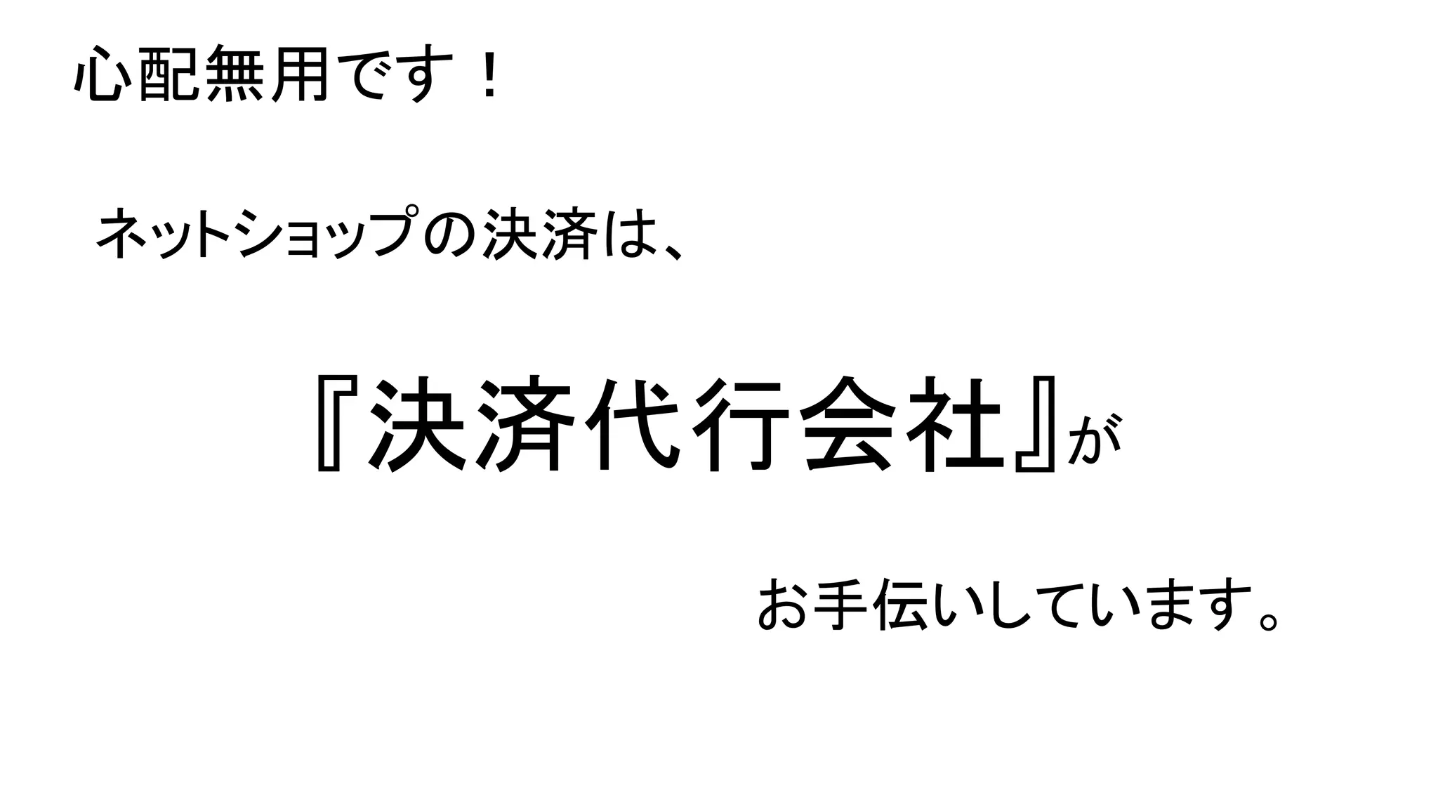心配無用です！
ネットショップの決済は、

『決済代行会社』が
お手伝いしています。

 