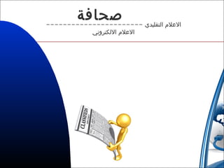 ‫صحافة‬
‫العلم التقليدي -----------------------‬
‫العلم اللكتروني‬

 