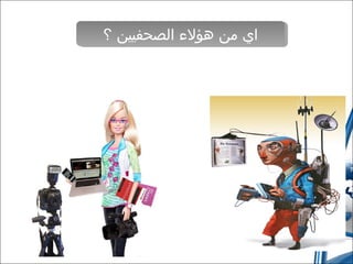 ‫اي من هؤلء الصحفيين ؟‬
‫اي من هؤلء الصحفيين ؟‬

 