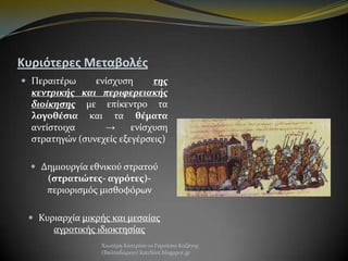 Κυριότερεσ Μεταβολζσ
 Περαιτέρω

ενίςχυςη
τησ
κεντρικήσ και περιφερειακήσ
διοίκηςησ με επίκεντρο τα
λογοθέσια και τα θέματα
αντίςτοιχα
→
ενίςχυςη
ςτρατηγών (ςυνεχείσ εξεγέρςεισ)

 Δημιουργία εθνικού ςτρατού

(στρατιώτες- αγρότες)περιοριςμόσ μιςθοφόρων
 Κυριαρχία μικρήσ και μεςαίασ

αγροτικήσ ιδιοκτηςίασ
Χιωτέρη Κατερίνα-1ο Γυμνάςιο Κοζάνησ
(Βαλταδώρειο) katchiot.blogspot.gr

 