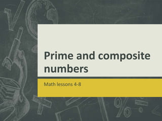 Prime and composite
numbers
Math lessons 4-8

 
