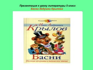 Презентация к уроку литературы 5 класс
Басни дедушки Крылова

 