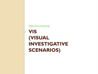 http://vis.occrp.org

VIS
(VISUAL
INVESTIGATIVE
SCENARIOS)

 