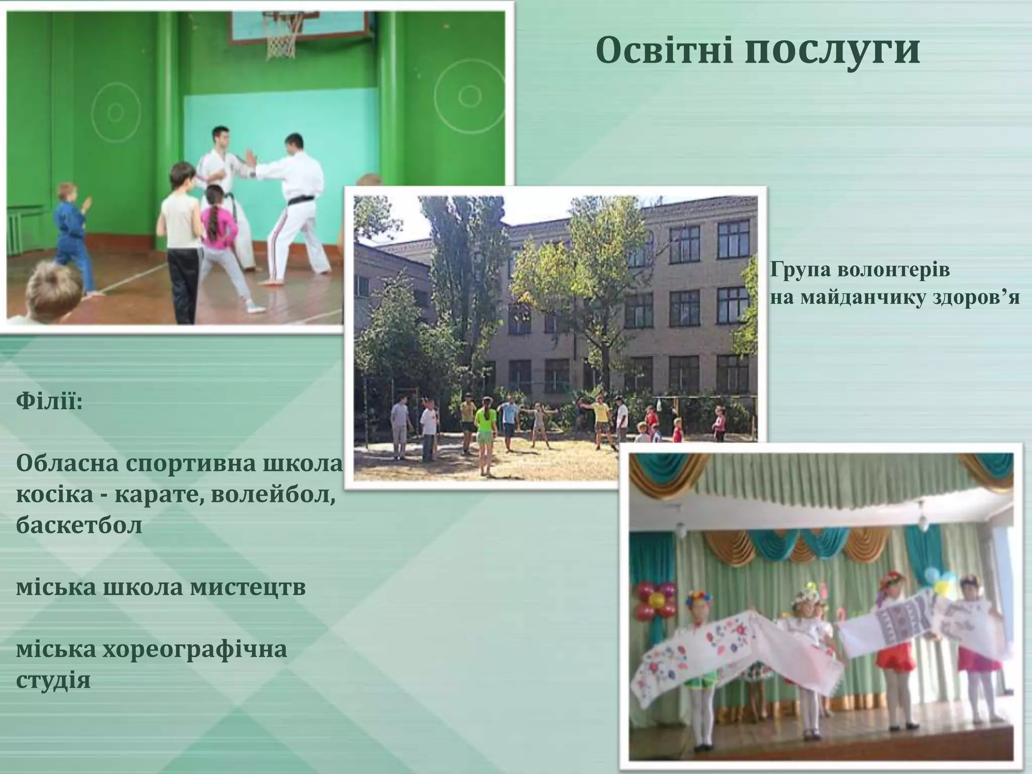 Освітні послуги

Група волонтерів
на майданчику здоров’я

Філії:
Обласна спортивна школа
косіка - карате, волейбол,
баскетбол
міська школа мистецтв

міська хореографічна
студія

 