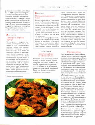 жареная J{урица, жарl{ое

и

135

фриl{асе

'2 стакана свежей томатной пас­
ты
11

(с.

318), прованские травы

несколько пюрированных

зубчиков чеснока. Варите не­
сколько минут, чтобы все загус­
тело, приправьте, добавьте не­
сколько ложек сухого француз­
с1<0го белого вина или вермута
11

верните курицу на сковороду.

Обваляйте ее в соусе

и

про­

грейте несколько минут.

�1-I АЗАМЕТКУ

Гарниры к жареной
куриу,е
Самое простое - жареная кар­
тошка или картофельные ле­
пешки (с. 293), а также свежие
зеленые овощи или фарши­
рованные помидоры по-про­
вансальски (с. 275). Если вы
пожарите курицу с картофе­
лем и луком и подадите со све­
жими овощами, это уже будет
полноценный прием пищи, а
с пиперадой можно подать так­
же пасту или рис, или просто
французский хлеб. К курице
подходит легкое красное вино,
вроде пино нуар, зинфандель
или божоле. Некоторым нра­
вятся таюке фруктовые нотки
совиньон блан или шардоне.
•

Курица маренго с яйцами

�1-IАЗАМПКУ

Осветлен!-lое сливачное
масло
Трудно найти замену сливочному
мaury, особенно при жарке кури­
цы или рыбного филе, или в кру­
то11ах. Однако обычно оно быстро
темнеет из-за молочного осадка,
который в нем есть. Чтобы этого
избежат1" надо его осветлить.
Проще всего растопить масло и
отделит�, осадок от чистой жел­
той жидкости.
Но есть и более профессиональ­
ный способ. Нарежьте масло ку­
биками и нагрейте в большой
сковороде на среднем огне. Дож­
дитесь, пока оно полност1,ю рас­
тает 11 начнет кипеть, но будьте

очень внимательны: через не­
сколько минут кипения масло на­
чнет брызгаться и потрескивать,
это и есть признаки того, что ис­
паряется молочный остаток. Ког­
да оно станет меньше брызгать­
ся, масло практически очищено,
а полностью готовым оно стано­
вится после того, как вспенится
во второй раз. Быстро снимите
его с огня, так как оно может сго­
реть за считаные секунды. Про­
цедите бледно-желтую жидкость
через чайное ситечко в емкость
для хранения, отсеивая все крош­
ки и темные сгустки. Когда масло
остынет и снова затвердеет, оно
уже будет не желтым, но бледно­
кремовым. Закройте его крыш­
кой и храните в холодильнике
или морозилке.

•ВАРИАЦИИ•

Куриу,а маренго

Холодная куриу,а
по-провансалъски

Это легендарное блюдо Напо­
леона, по легенде, придуманное
для него после выигранной бит­
вы на севере Италии. Я обожаю

Снимите кожу с готовых кусков
курицы и дайте остыть вместе
с перцем. Подавать можно с зе­
леным горошком, сваренным,
остуженным и перемешанным
с салатом и уксусной заправкой.
Украсьте блюдо средиземно­
морскими маслинами.

этот вариант жареной курицы
в провансальском соусе, с кру­
тонами, запеченными яйцами
и креветками, зажаренными в
панцире, украшенное маслина­
ми и петрушкой - это действи­
тельно королевское сочетание!

Поджаренные яйца, ?Сру т о ­
пъ� и 1Cpeвem?Cu. Пока жарит-

ся курица, разогрейте 1 стакан
масла в сковороде до горячего
состояния, но без дыма. Слегка
подрумяньте в масле 4 неболь­
ших кружочка французского
хлеба, переложите на проти­
вень, выложенный бумагой.
По очереди обжарьте в масле
4 очень свежих яйца и отложи­
те их к крутонам. Потом в мас­
ло выложите 4 большие кревет­
ки и жарьте 1-2 минуты, пока
они не свернутся, приправьте
и выложите к яйцам и круто­
нам. Перед подачей разогрейте
в теплой духовке,

3-4 минуты.

У?Сладъ�ваем все па блюдо. По­
ложите яйца на крутоны и раз­
ложите вокруг курицы, в проме­
жутки пойдут креветки. Укрась­
те маслинами и петрушкой.

 