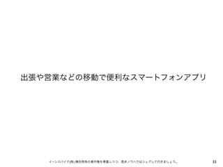 出張や営業などの移動で便利なスマートフォンアプリ

イーンスパイア(株) 横田秀珠の著作権を尊重しつつ、是非ノウハウはシェアして行きましょう。

33

 