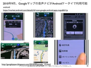 ⑤

2010年9月、Googleマップの音声ナビがAndroidケータイで利用可能
android
https://market.android.com/details?id=com.google.android.apps.maps&hl=ja

http://googlejapan.blogspot.com/2010/09/google_15.html

イーンスパイア(株) 横田秀珠の著作権を尊重しつつ、是非ノウハウはシェアして行きましょう。

50

 