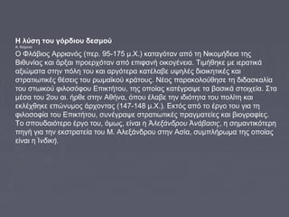 Η λύση του γόρδιου δεσμού
Α. Κείμενο

Ο Φλάβιος Αρριανός (περ. 95-175 μ.Χ.) καταγόταν από τη Νικομήδεια της
Βιθυνίας και ἄ...