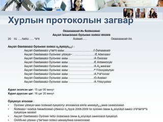 Хурлын протоколын загвар
20

îíû …..ñàðûí ….. ºäºð

Óëààíáààòàð Их Ñóðãóóëèéí
Áèçíåñ Ìåíåæìåíòèéí Òýíõиìèéí õóðëûí ïðîòîêîë
Äóãààð…..
Óëààíáààòàð õîò

Áèçíåñ Óäèðäëàãûí Òýíõиìèéí õóðëûí á¿ðýëäýõ¿¿í :
Áèçíåñ Óäèðäëàãûí çºâëºõ áàãø:…………………………../Ì.Õàñáààòàð/
Áèçíåñ Óäèðäëàãûí Òýíõиìèéí ýðõëýã÷ : …………………../Ë.Àðèóíáàò/
Áèçíåñ Óäèðäëàãûí Òýíõиìèéí áàãø :………………………/À.Õàíäìàà/
Áèçíåñ Óäèðäëàãûí Òýíõиìèéí áàãø :………………………/Ë.Áîðãèëõóÿã/
Áèçíåñ Óäèðäëàãûí Òýíõиìèéí áàãø :………………………/Á.Á¿æèäìàà/
Áèçíåñ Óäèðäëàãûí Òýíõиìèéí áàãø :………………………/ª.Ýíõòóÿàãýðýë/
Áèçíåñ Óäèðäëàãûí Òýíõиìèéí áàãø :………………………/Á.Ìºíãºíòóóë/
Áèçíåñ Óäèðäëàãûí Òýíõиìèéí áàãø :………………………/Ò.Áóëãàí/
Áèçíåñ Óäèðäëàãûí Òýíõиìèéí áàãø :………………………/Ä.Ýðäýíýáîëä/
Хурал эхэлсэн цаг: 15 цаг 00 минут
Хурал дууссан цаг: 16 цаг 20 минут
Õýëýëöýõ àñóóäàë :
•
Òýíõìèéí ýðõëýã÷äèéí õóðëààð õýëýëöñýí àñóóäëóóä áîëîîä øèéäâýð¿¿äèéã òàíèëöóóëàõ
•
Ñóðëàãûí ÷àíàðûã ñàéæðóóëàõ çîðèëòûí õ¿ðýýíä 2008-2009 îíä òýíõìèéí õèéæ ã¿éöýòãýõ àæëûí òºëºâëºãººã
õýëýëöýæ áàòëàõ
•
Áèçíåñ Óäèðäëàãûí Òýíõìèéí îéðûí õóãàöààíä õèéæ ã¿éöýòãýõ àæëóóäûã õýëýëöýõ.
•
ÓÁÄÑ-èéí ýðäìèéí çºâëºëèéí õóðëûí øèéäâýðèéã òàíèëöóóëàõ

 