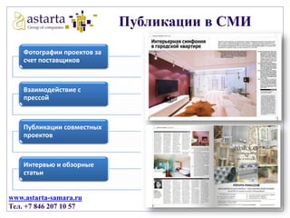 Публикации в СМИ
Фотографии проектов за
счет поставщиков

Взаимодействие с
прессой

Публикации совместных
проектов

Интервью и обзорные
статьи

www.astarta-samara.ru
Тел. +7 846 207 10 57

 