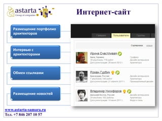 Интернет-сайт
Размещение портфолио
архитекторов

Интервью с
архитекторами

Обмен ссылками

Размещение новостей

www.astarta-samara.ru
Тел. +7 846 207 10 57

 
