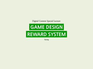 GAME DESIGN
REWARD SYSTEM

 