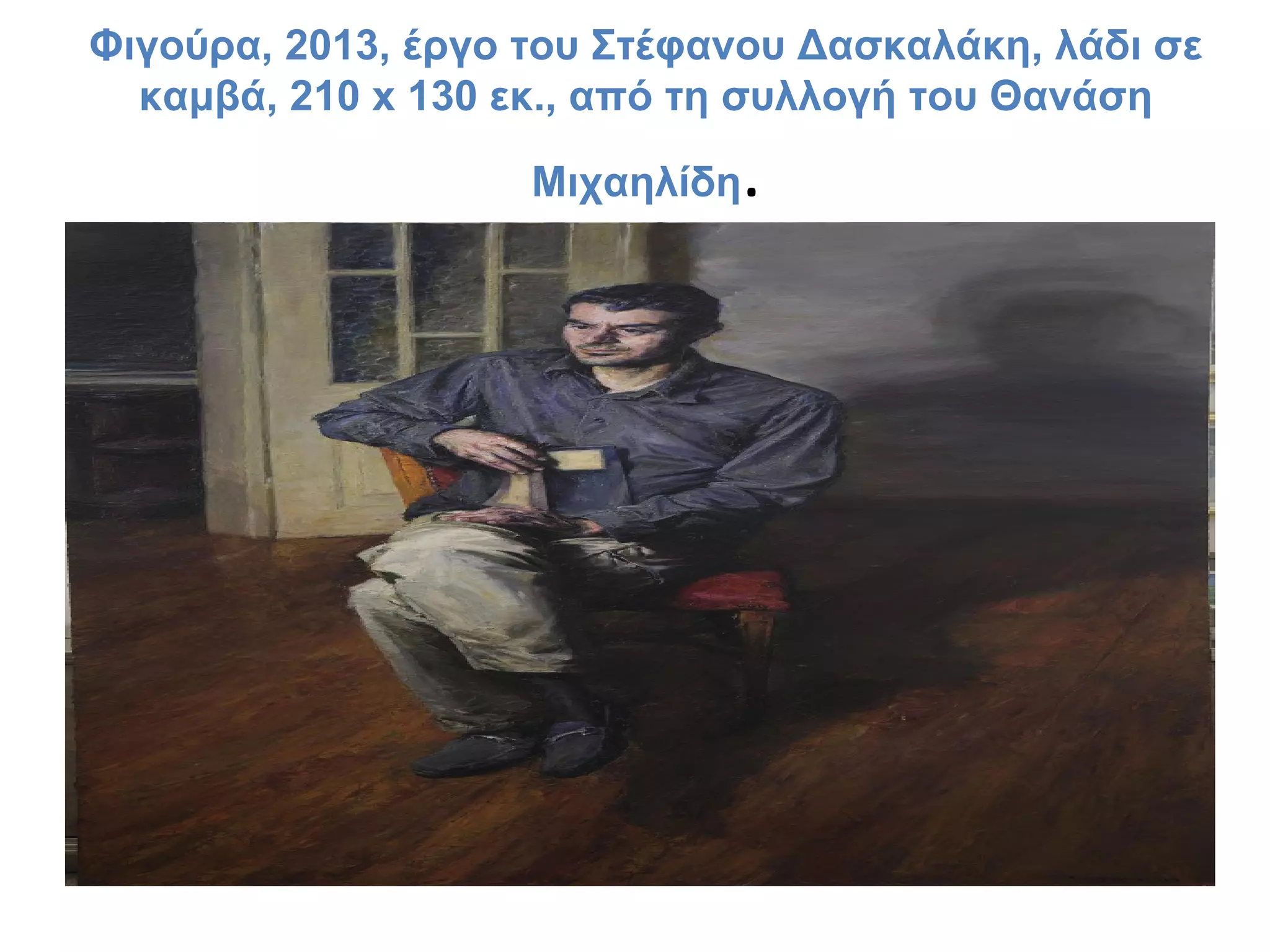 Φιγούρα, 2013, έργο του Στέφανου Δασκαλάκη, λάδι σε
καμβά, 210 x 130 εκ., από τη συλλογή του Θανάση
Μιχαηλίδη

.

 