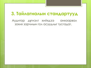 3. Тайлагналын стандартууд
Аудитор дүгнэлт хийхдээ
анхаарвал
зохих зарчмын гол асуудлыг тусгадаг.

 