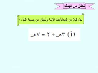 ‫تحقق من فهمك‬
‫حل كل من المعادل ت التية وتحقق من صحة الحل :‬

 